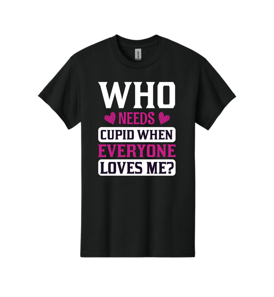 "Who Needs Cupid When Everyone Loves Me" Tee