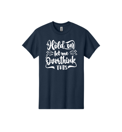 Hold On Let Me Overthink This Tee